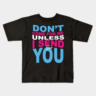 Don't Come For Me Unless I Send For You Kids T-Shirt